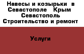 Навесы и козырьки  в Севастополе - Крым, Севастополь Строительство и ремонт » Услуги   